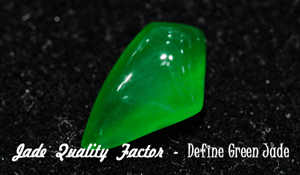 Jade Quality Factor - Define Green Jade, myanmar jade, myanmar jewelry, gems in myanmar, treasure, green jade in myanmar